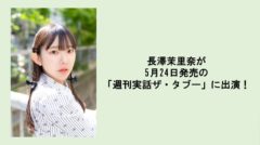 【長澤茉里奈】「週刊実話ザ・タブー」出演！
